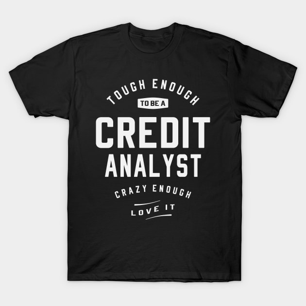 Crazy About What I Do - Tough Credit Analyst T-Shirt by cidolopez